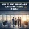 How to Find Affordable Glass Partitions in Dubai A Complete Guide